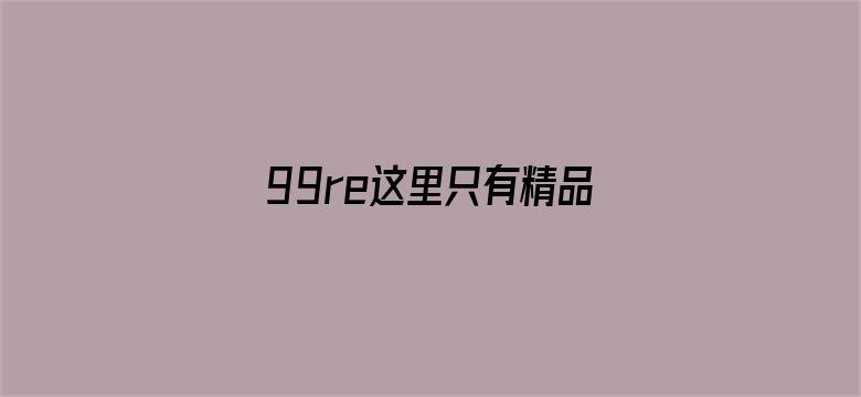 99re这里只有精品国产电影封面图