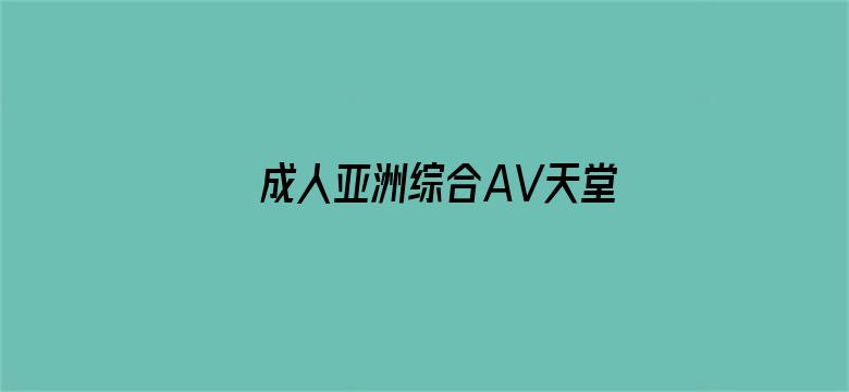 >成人亚洲综合AV天堂横幅海报图